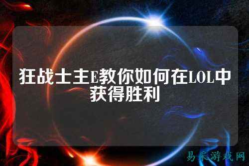 狂战士主E教你如何在LOL中获得胜利