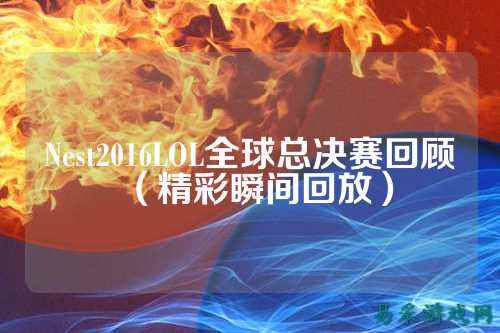 Nest2016LOL全球总决赛回顾（精彩瞬间回放）