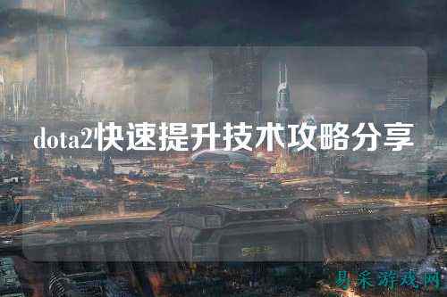 dota2快速提升技术攻略分享