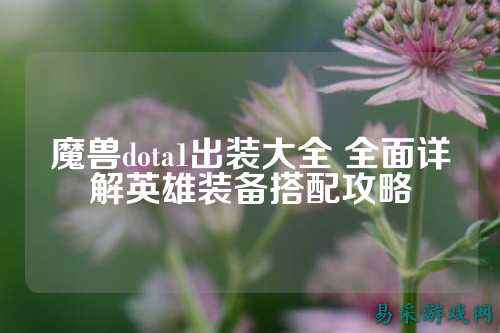 魔兽dota1出装大全 全面详解英雄装备搭配攻略