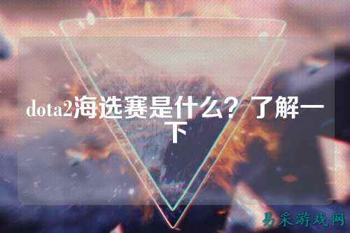 dota2海选赛是什么？了解一下