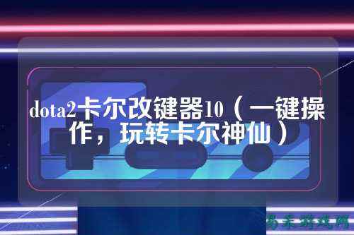 dota2卡尔改键器10(一键操作,玩转卡尔神仙)