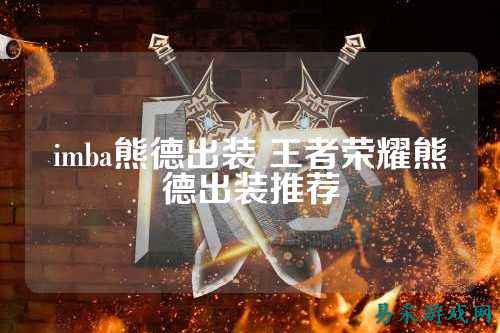 imba熊德出装 王者荣耀熊德出装推荐