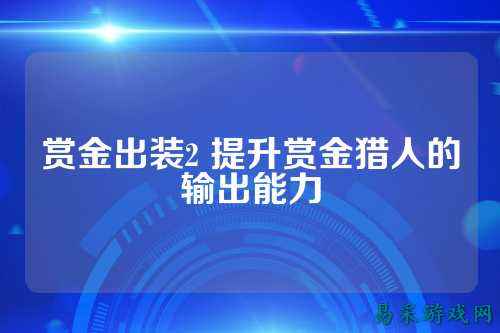 赏金出装2 提升赏金猎人的输出能力