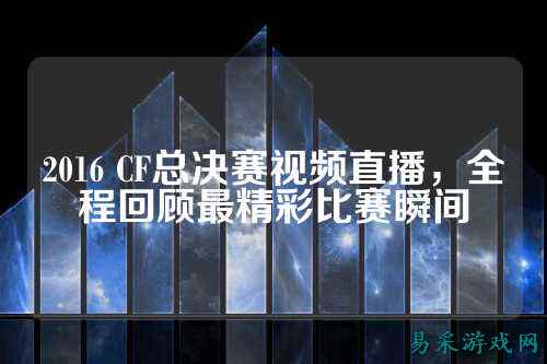2016 CF总决赛视频直播，全程回顾最精彩比赛瞬间