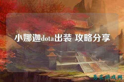 小娜迦dota出装 攻略分享