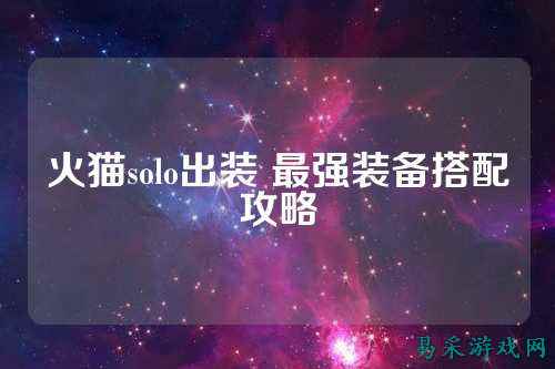 火猫solo出装 最强装备搭配攻略