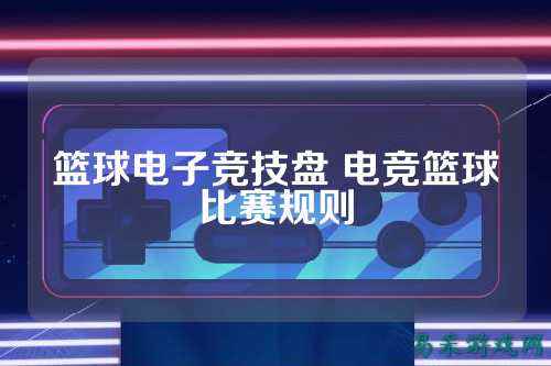 篮球电子竞技盘 电竞篮球比赛规则