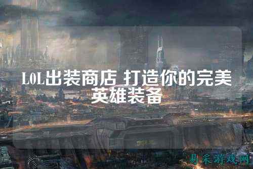 L0L出装商店 打造你的完美英雄装备