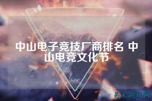 中山电子竞技厂商排名 中山电竞文化节