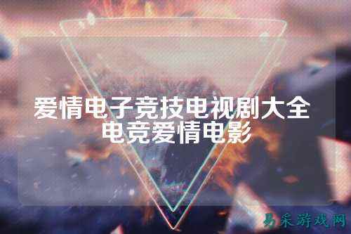 爱情电子竞技电视剧大全 电竞爱情电影