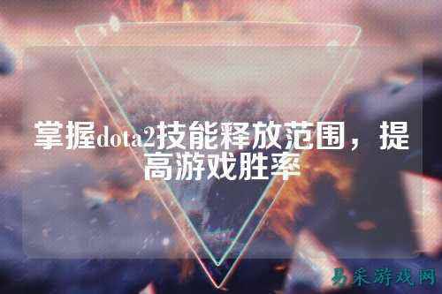 掌握dota2技能释放范围，提高游戏胜率