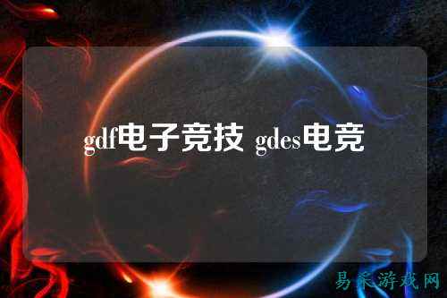 gdf电子竞技 gdes电竞