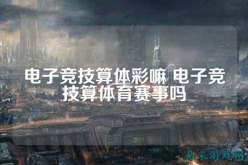 电子竞技算体彩嘛 电子竞技算体育赛事吗