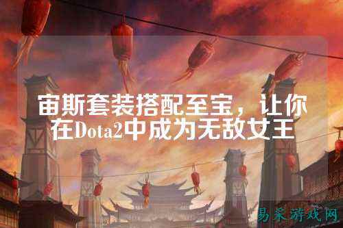 宙斯套装搭配至宝，让你在Dota2中成为无敌女王