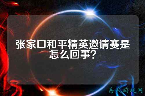张家口和平精英邀请赛是怎么回事？