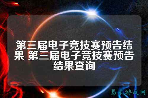 第三届电子竞技赛预告结果 第三届电子竞技赛预告结果查询