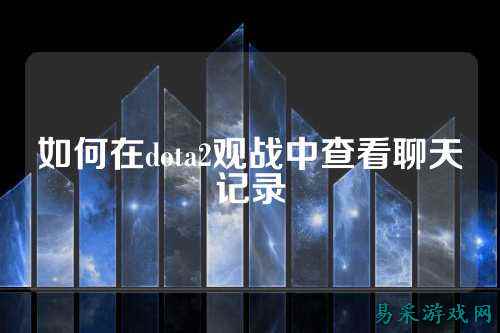 如何在dota2观战中查看聊天记录