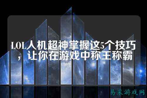 LOL人机超神掌握这5个技巧，让你在游戏中称王称霸