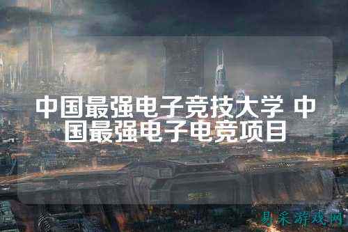 中国最强电子竞技大学 中国最强电子电竞项目