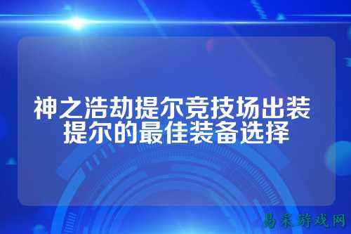 神之浩劫提尔竞技场出装 提尔的最佳装备选择