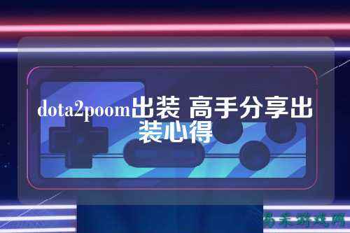 dota2poom出装 高手分享出装心得