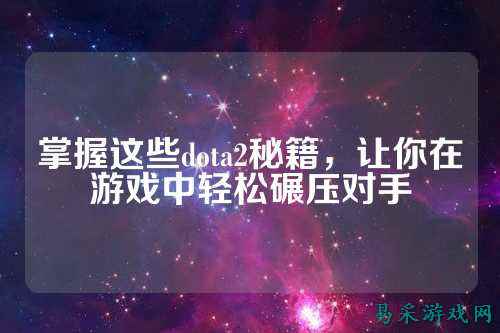 掌握这些dota2秘籍，让你在游戏中轻松碾压对手