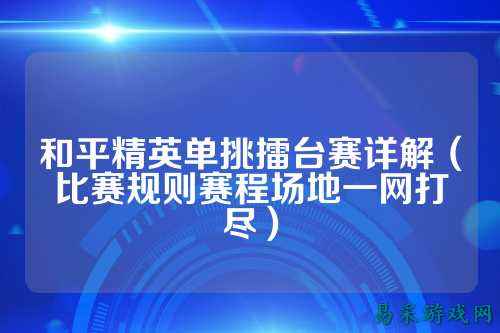 和平精英单挑擂台赛详解（比赛规则赛程场地一网打尽）