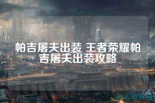 帕吉屠夫出装 王者荣耀帕吉屠夫出装攻略