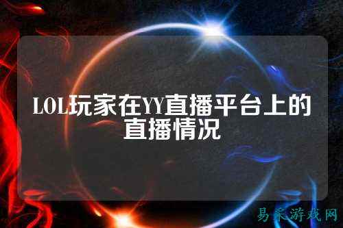 LOL玩家在YY直播平台上的直播情况