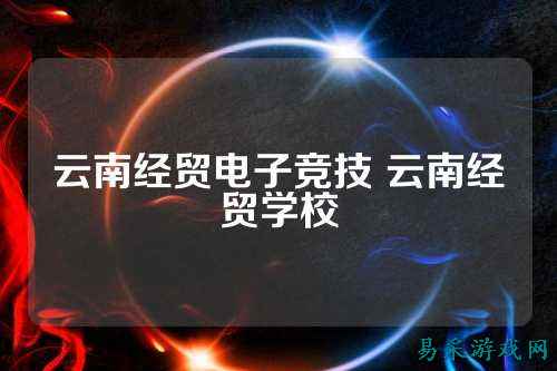 云南经贸电子竞技 云南经贸学校
