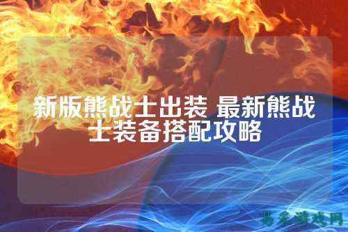 新版熊战士出装 最新熊战士装备搭配攻略