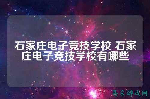 石家庄电子竞技学校 石家庄电子竞技学校有哪些