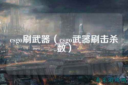 csgo刷武器（csgo武器刷击杀数）