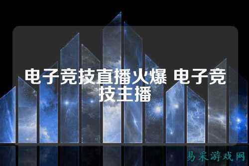 电子竞技直播火爆 电子竞技主播