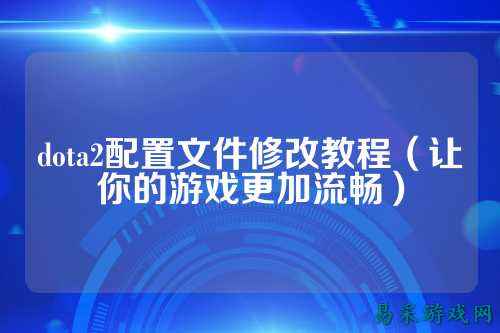 dota2配置文件修改教程（让你的游戏更加流畅）