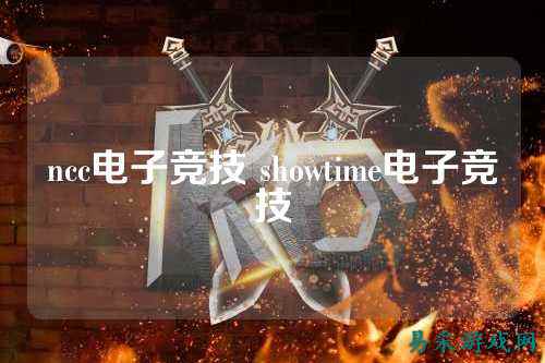 ncc电子竞技 showtime电子竞技