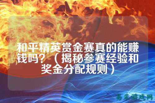 和平精英赏金赛真的能赚钱吗？（揭秘参赛经验和奖金分配规则）