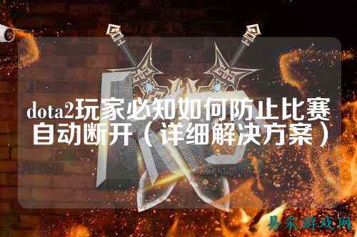 dota2玩家必知如何防止比赛自动断开(详细解决方案)