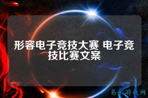 形容电子竞技大赛 电子竞技比赛文案