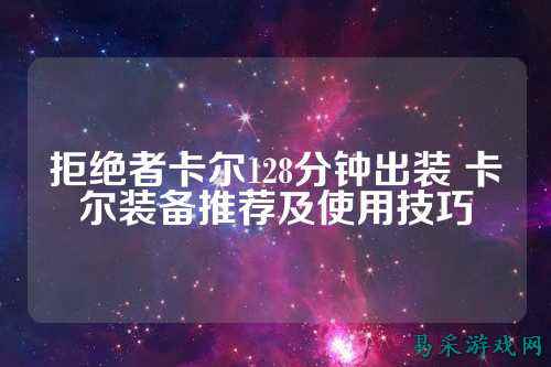 拒绝者卡尔128分钟出装 卡尔装备推荐及使用技巧