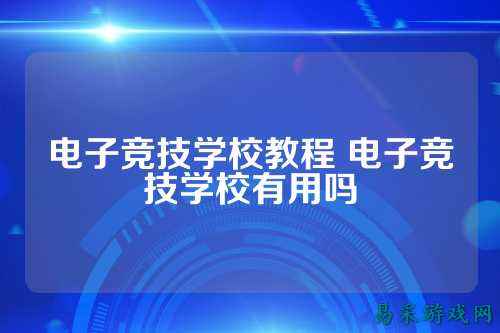电子竞技学校教程 电子竞技学校有用吗