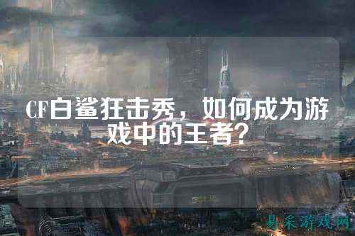 CF白鲨狂击秀，如何成为游戏中的王者？