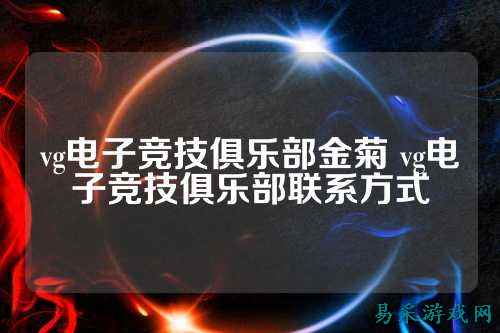 vg电子竞技俱乐部金菊 vg电子竞技俱乐部联系方式