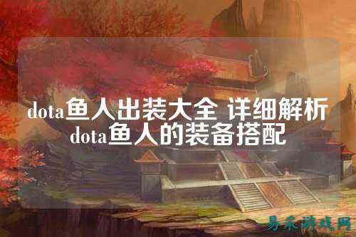 dota鱼人出装大全 详细解析dota鱼人的装备搭配