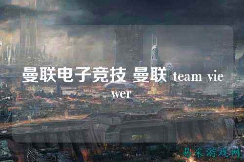 曼联电子竞技 曼联 team viewer