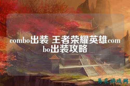 combo出装 王者荣耀英雄combo出装攻略