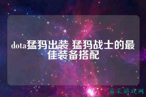 dota猛犸出装 猛犸战士的最佳装备搭配