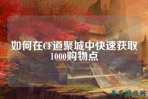如何在CF道聚城中快速获取1000购物点