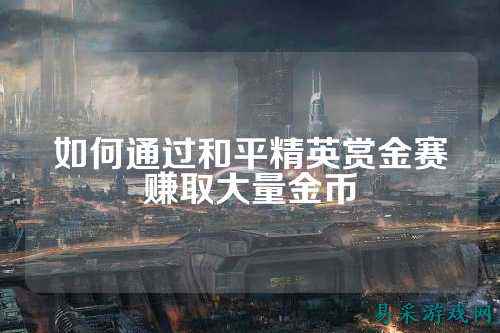 如何通过和平精英赏金赛赚取大量金币